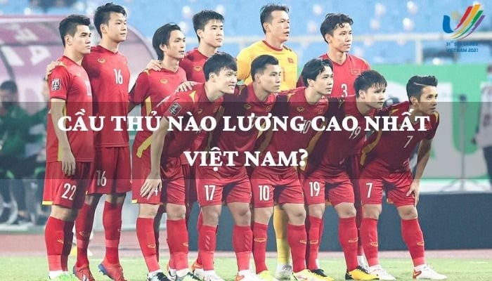 Top 10 cầu thủ lương cao nhất Việt Nam trong lịch sử bóng đá